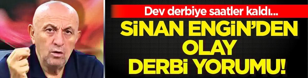 Sinan Engin 'Kim kaybederse hakeme yüklenecek' dedi: Derbi senaryosunu yazdı