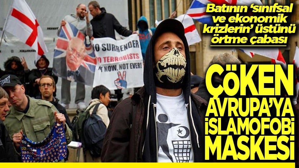 Sınıfsal ve ekonomik krizlerin üstünü örtme çabası Çöken Avrupa'ya islamofobi maskesi