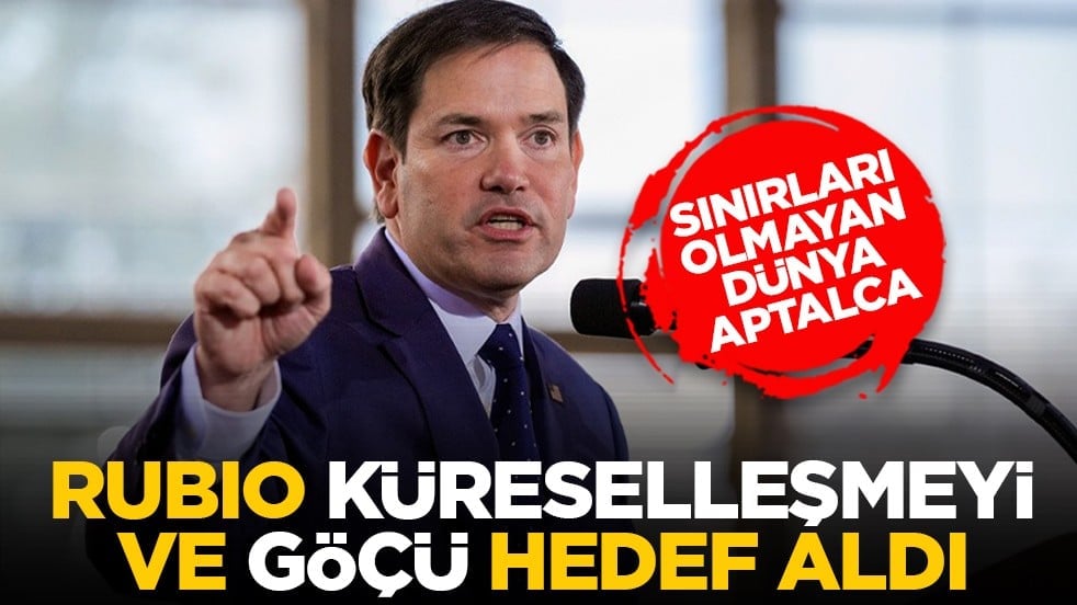 Sınırları olmayan dünya aptalca: Rubio küreselleşmeyi ve göçü hedef aldı