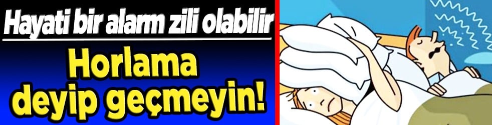 Sıradan bir gürültü değil... Horlama deyip geçmeyin! Hayati bir alarm zili olabilir