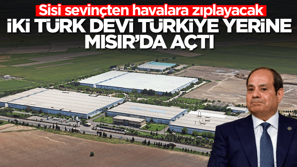 Sisi sevinçten havalara zıplayacak: İki dev Türkiye yerine Mısır'da açtı