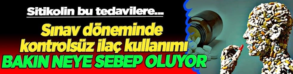Sitikolin bu tedavilere alternatif değildir: Sınav döneminde kontrolsüz ilaca dikkat! 