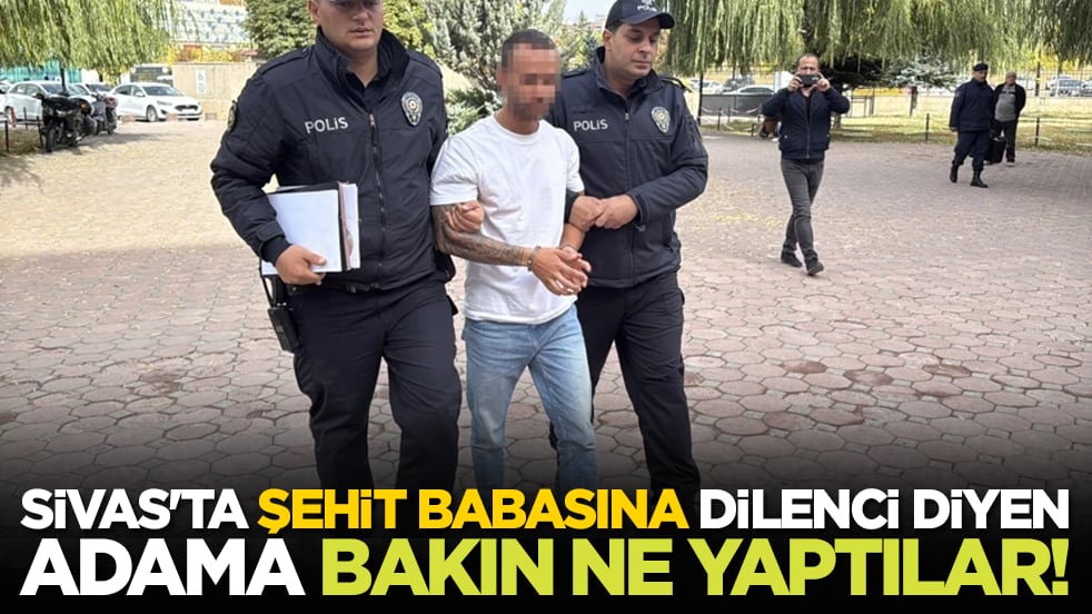 Sivas'ta şehit babasına dilenci diyen adama bakın ne yaptılar!