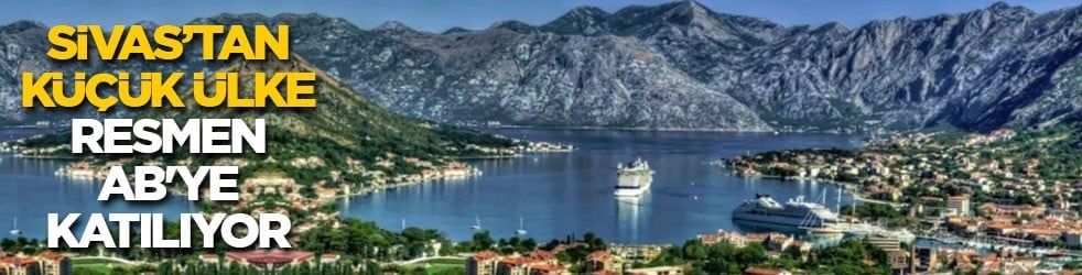 Sivas’tan küçük ülke resmen AB'ye katılıyor