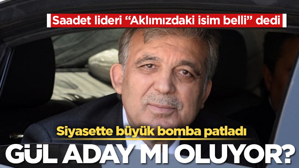 Siyasette büyük bomba patladı! Abdullah Gül aday mı oluyor? Saadet lideri "Aklımızdaki isim belli" dedi