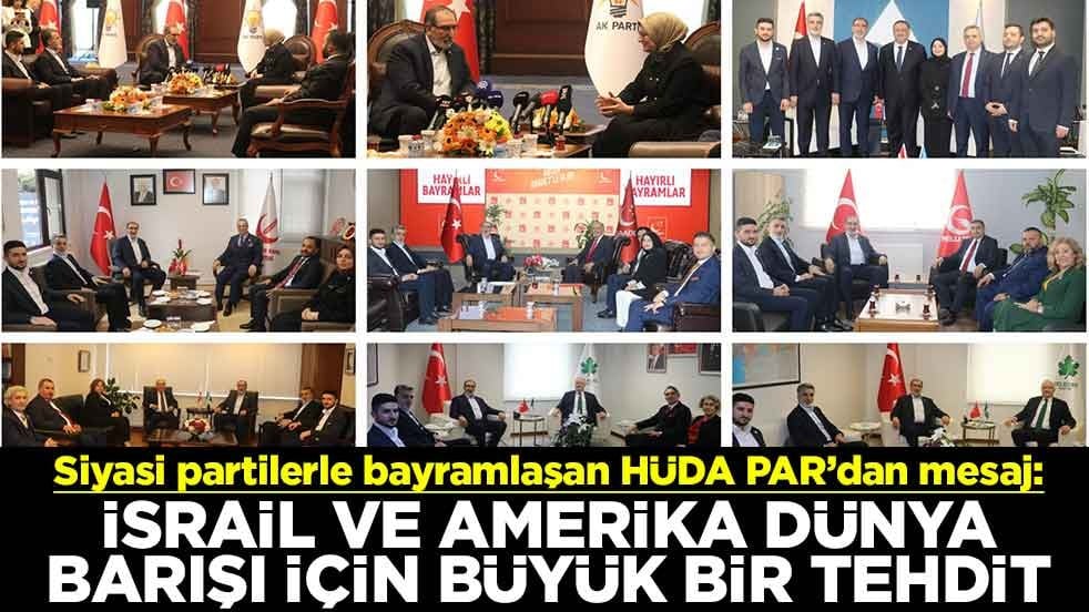 Siyasi partilerle bayramlaşan HÜDA PAR'dan mesaj: İsrail ve Amerika dünya barışı için büyük bir tehdit