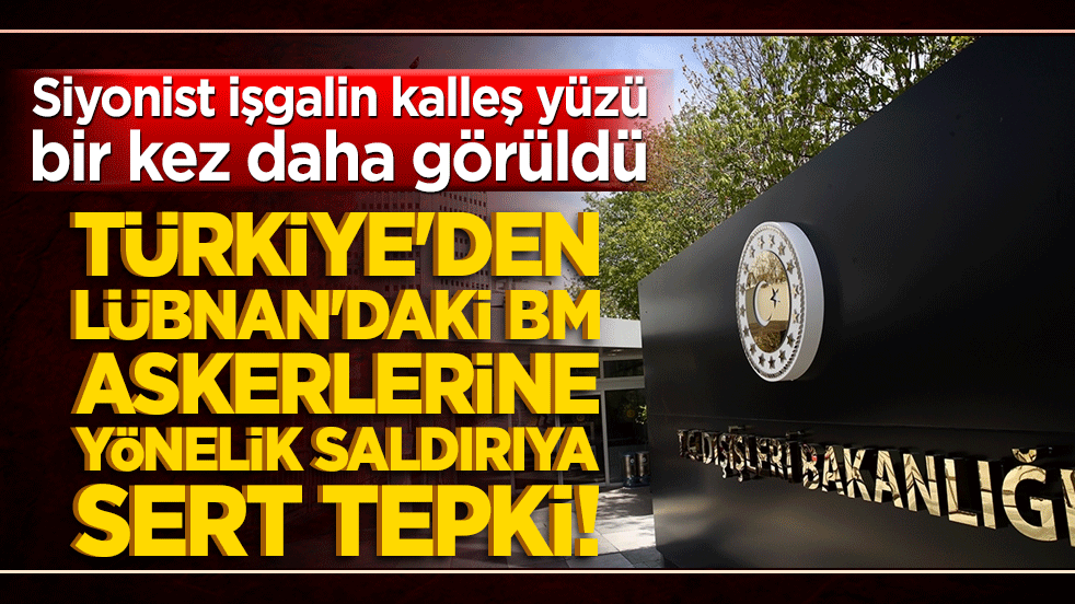 Siyonist işgalin kalleş yüzü bir kez daha görüldü: Türkiye'den Lübnan'daki BM askerlerine yönelik saldırıya sert tepki!