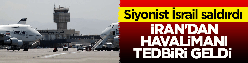 Siyonist İsrail saldırdı! İran'dan havalimanı tedbiri geldi