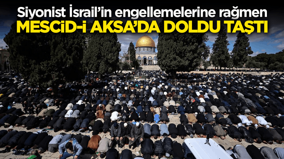 Siyonist İsrail’in engellemelerine rağmen Mescid-i Aksa’da doldu taştı! Ramazan’ın ikinci cumasında 100 bin kişi namaz kıldı