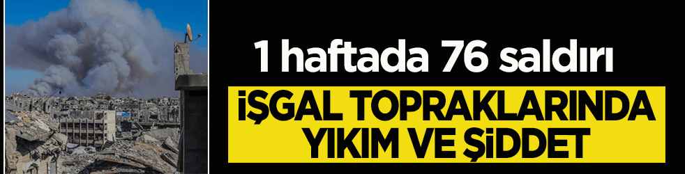 Siyonist İsrail'in gasp politikası durmuyor: Bir haftada düzenlenen 76 saldırıda, 19 yerleşim yeri hedef alındı