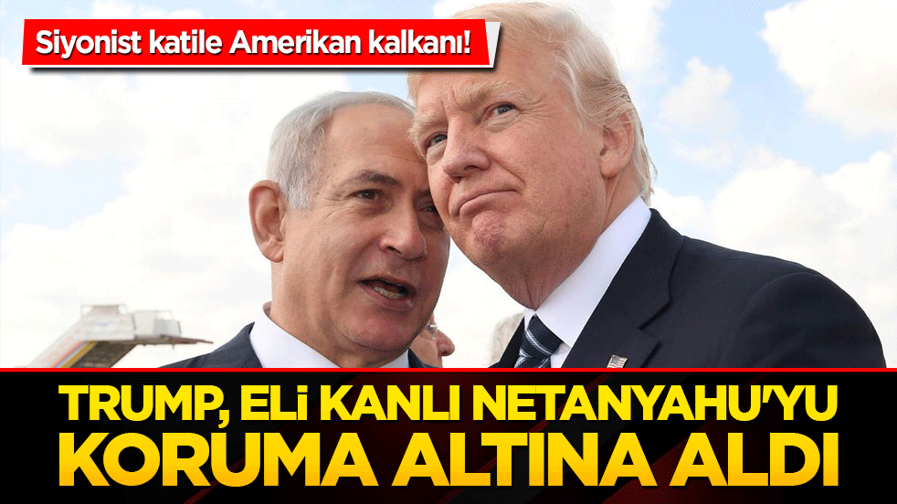 Siyonist katile Amerikan kalkanı! Trump, eli kanlı Netanyahu'yu koruma altına aldı!