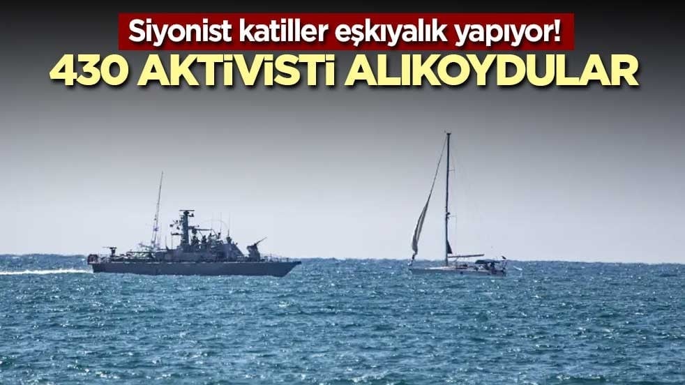 Siyonist katiller eşkıyalık yapıyor! 430 aktivisti alıkoydular
