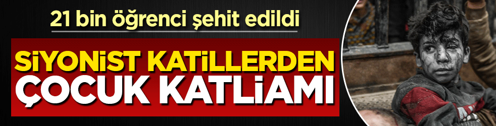 Siyonist katillerden çocuk katliamı! Yaklaşık 21 bin öğrenci şehit edildi