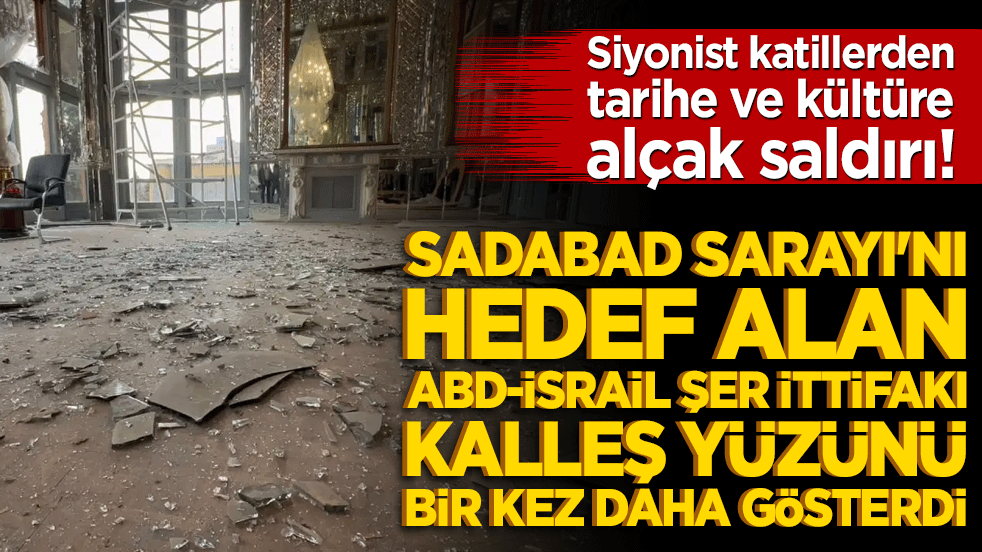 Siyonist katillerden tarihe ve kültüre alçak saldırı! Sadabad Sarayı'nı hedef alan ABD-İsrail şer ittifakı kalleş yüzünü bir kez daha gösterdi!