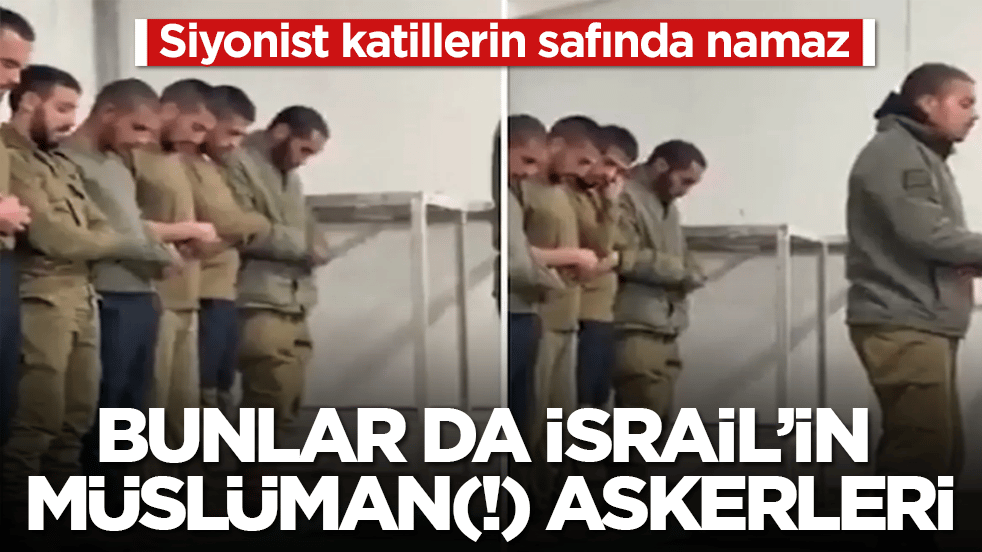 Siyonist katillerin safında namaz! Bunlar da İsrail’in Müslüman(!) askerler
