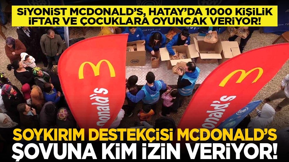 Siyonist McDonald’s, Hatay’da 1000 kişilik iftar ve çocuklara oyuncak veriyor! Soykırım destekçisi McDonald’s şovuna kim izin veriyor!