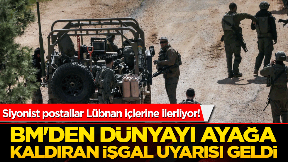 Siyonist postallar Lübnan içlerine ilerliyor! BM'den dünyayı ayağa kaldıran işgal uyarısı geldi!