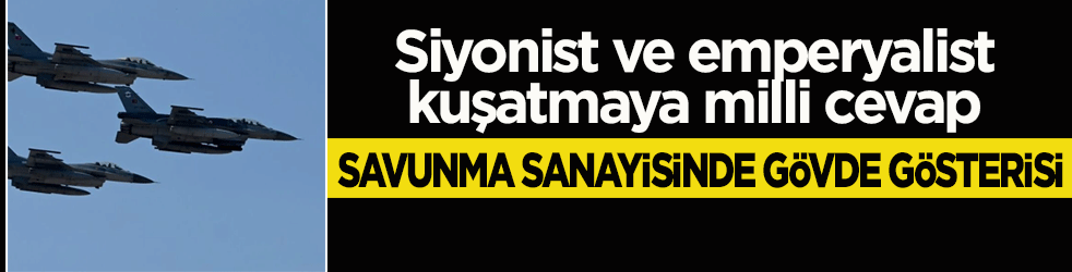 Siyonist ve emperyalist kuşatmaya milli cevap: Savunma sanayisinde gövde gösterisi