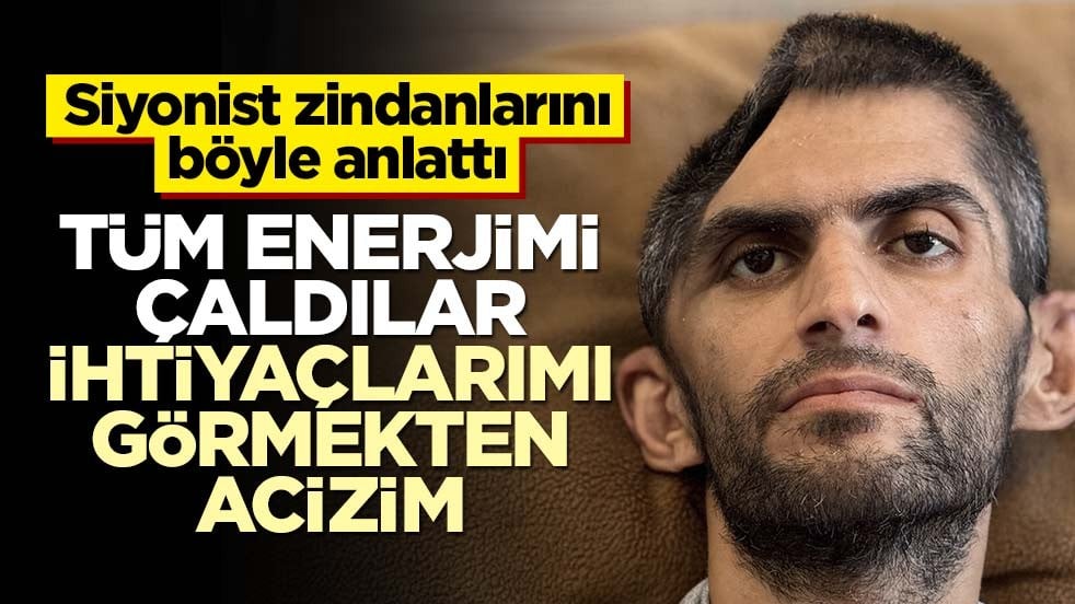 Siyonist zindanlarını böyle anlattı! Tüm enerjimi çaldılar, ihtiyaçlarımı görmekten acizim