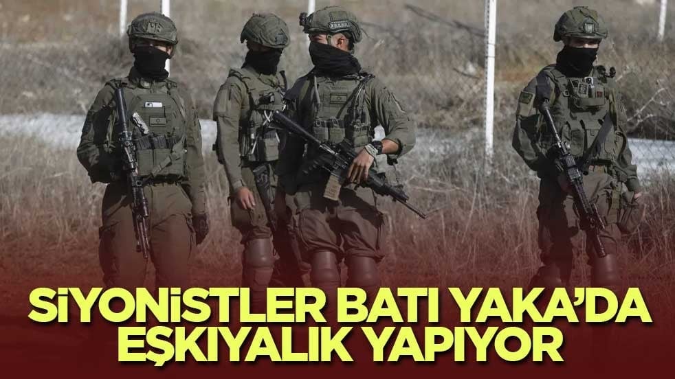 Siyonistler Batı Yaka’da eşkıyalık yapıyor