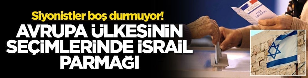 Siyonistler boş durmuyor! Avrupa ülkesinin seçimlerinde İsrail parmağı