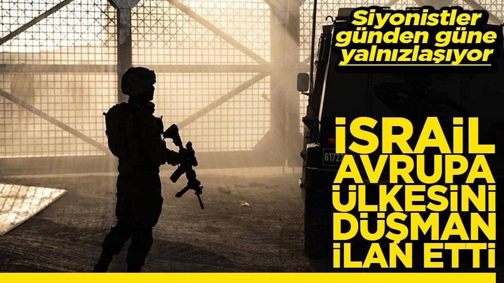 Siyonistler günden güne yalnızlaşıyor İsrail Avrupa ülkesini düşman ilan etti