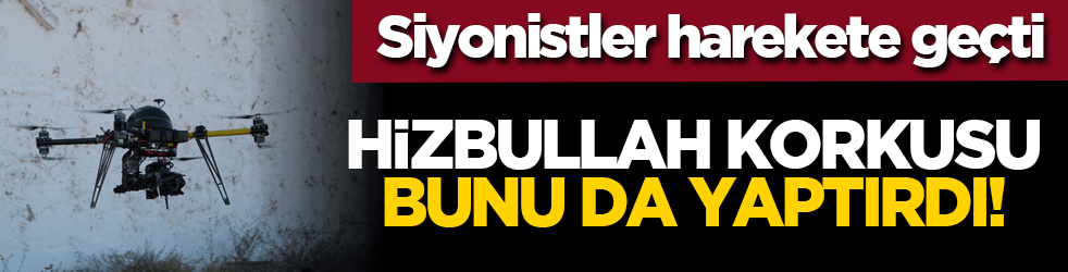 Siyonistler harekete geçti: Hizbullah korkusu bunu da yaptırdı!