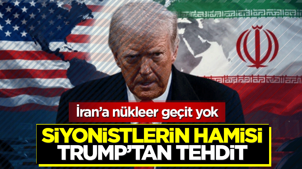 Siyonistlerin hamisi Trump’tan tehdit: İran’a nükleer geçit yok