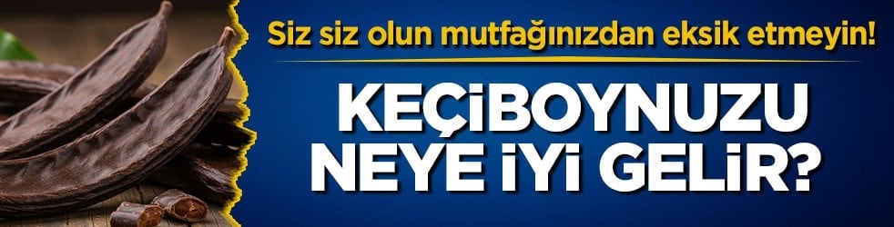 Siz siz olun mutfağınızdan eksik etmeyin! Keçiboynuzu neye iyi gelir? Keçiboynuzu ne için kullanılır?