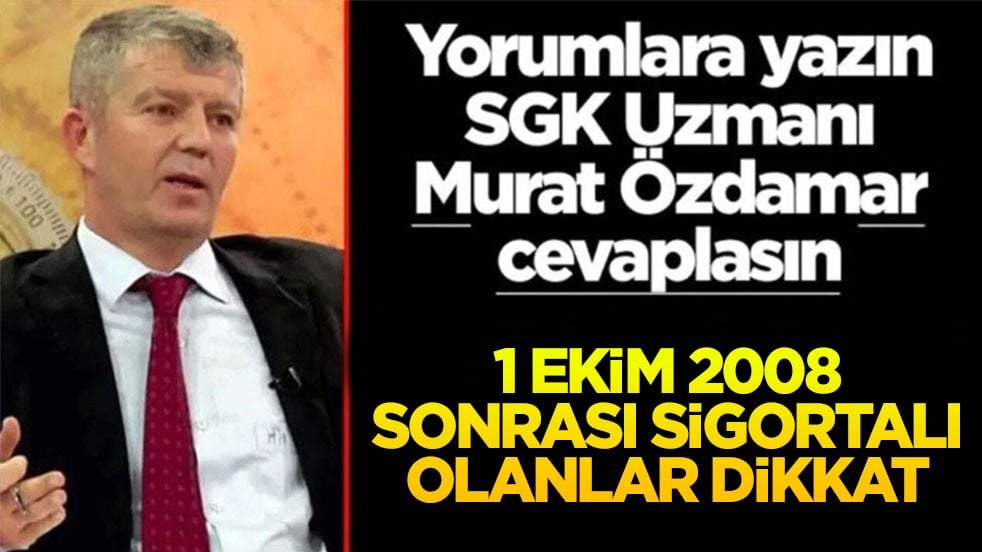 Siz sorun SGK Uzmanı Murat Özdamar cevaplasın! 1 Ekim 2008 sonrası sigortalı olanlar dikkat