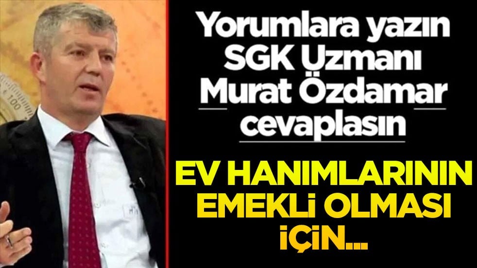 Siz sorun SGK Uzmanı Murat Özdamar cevaplasın! Ev hanımlarının emekli olması için...