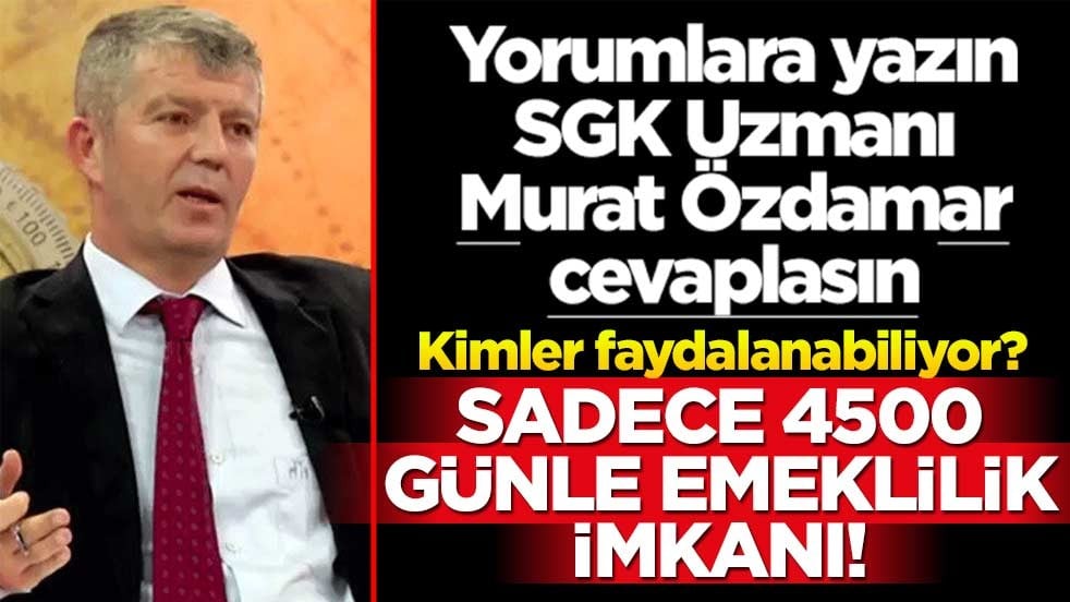 Siz sorun SGK Uzmanı Murat Özdamar cevaplasın! Sadece 4500 günle emeklilik imkanı! Kimler faydalanabiliyor?