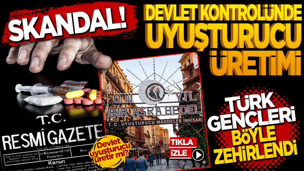 Skandal! Devlet kontrolünde uyuşturucu üretimi: Devlet uyuşturucu üretir mi? Türk gençleri böyle zehirledi