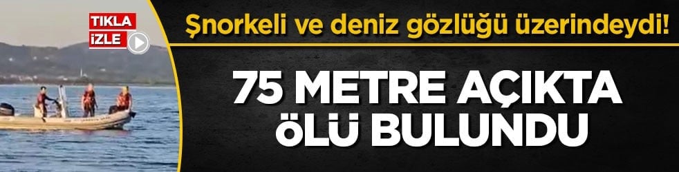 Şnorkeli ve deniz gözlüğü üzerindeydi! 75 metre açıkta ölü bulundu
