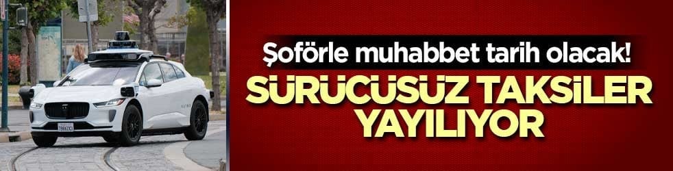 Şoförle muhabbet tarih olacak! Sürücüsüz taksiler yayılıyor