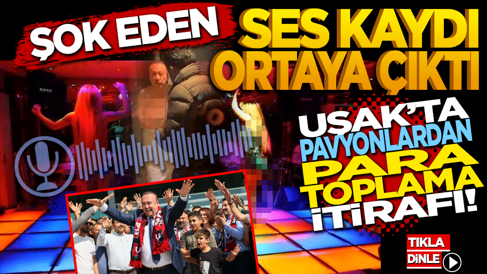 Şok eden ses kaydı ortaya çıktı: Uşak’ta pavyonlardan para toplama itirafı