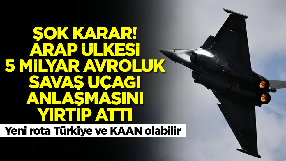 Şok karar! Arap ülkesi 5 milyar avroluk savaş uçağı anlaşmasını yırtıp attı: Yeni rota Türkiye ve KAAN olabilir
