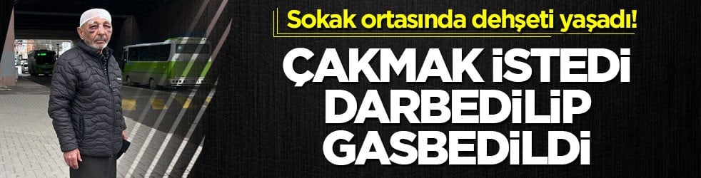 Sokak ortasında dehşeti yaşadı! Çakmak istedi, darbedilip gasbedildi