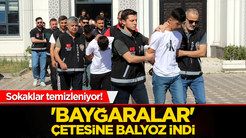 Sokaklar temizleniyor! 'Bayğaralar' çetesine balyoz indi