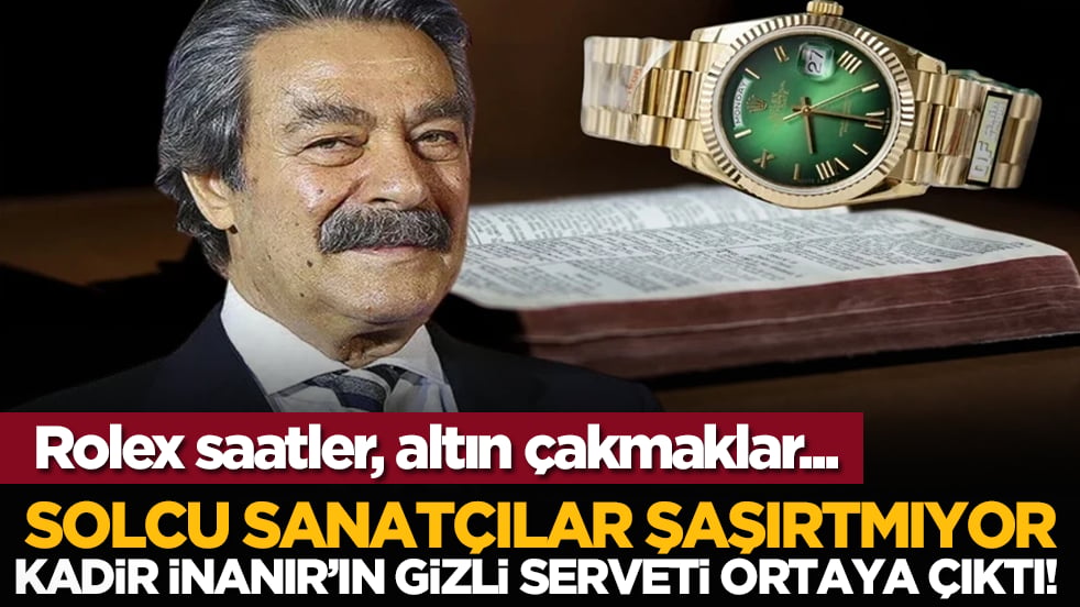Solcu sanatçılar şaşırtmıyor: Kadir İnanır’ın gizli serveti ortaya çıktı! Rolex saatler, altın çakmaklar....