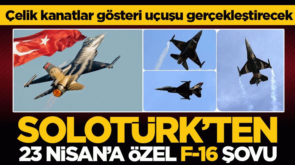 SOLOTÜRK’ten 23 Nisan’a özel F-16 şovu: Çelik kanatlar gösteri uçuşu gerçekleştirecek