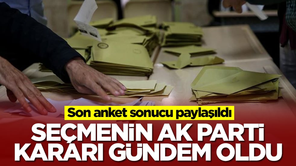 Son anket sonucu paylaşıldı: Seçmenin AK Parti kararı gündeme oturdu