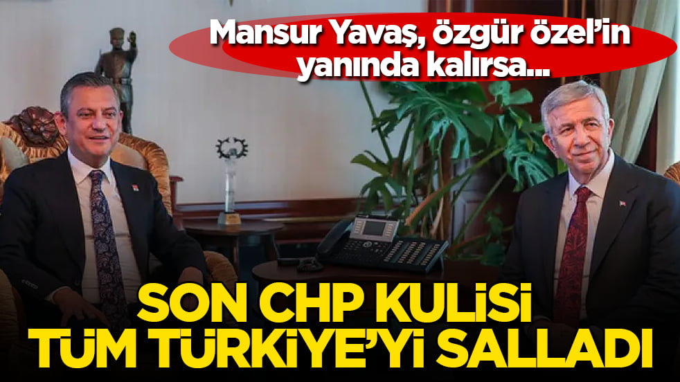 Son CHP kulisi tüm Türkiye’yi salladı: Mansur Yavaş, Özgür Özel’in yanında kalırsa...