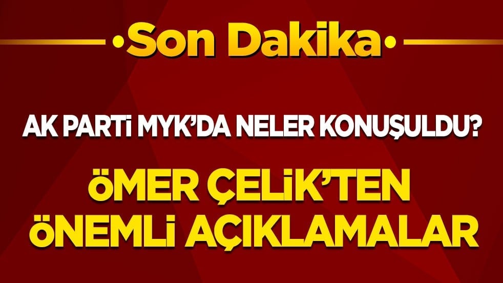 Son dakika! Ak Parti MYK'da neler konuşuldu? Ömer Çelik'ten önemli açıklamalar...
