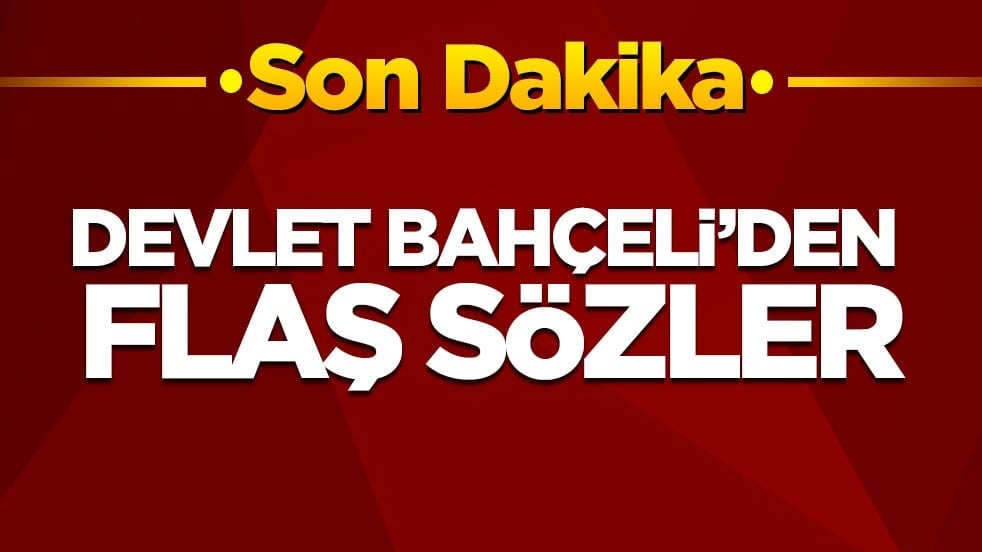 Son dakika! Devlet Bahçeli'den önemli açıklamalar