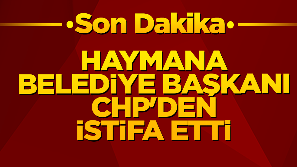 Son dakika! Haymana Belediye Başkanı CHP'den istifa etti
