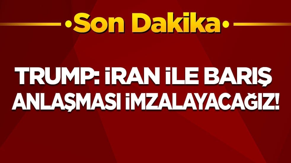Son dakika! Trump: İran ile barış anlaşması imzalayacağız