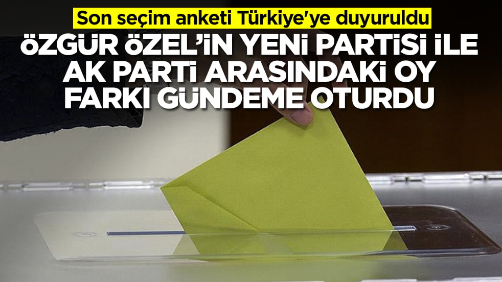 Son seçim anketi Türkiye'ye duyuruldu: Özgür Özel'in yeni partisi ile AK Parti arasındaki oy farkı olay oldu
