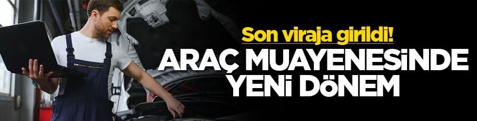 Son viraja girildi! Araç muayenesinde yeni dönem