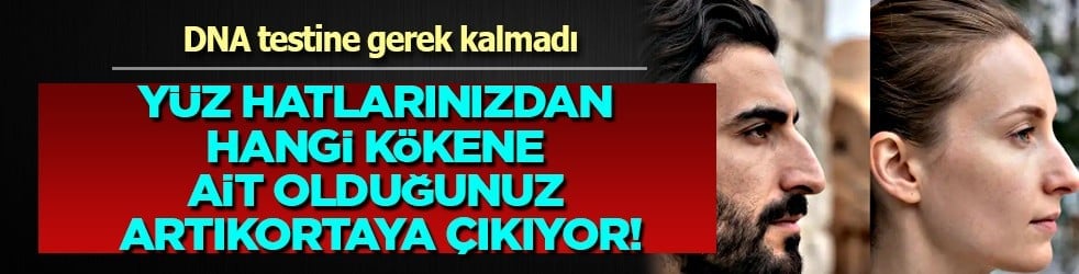 Soy ağacı merak konusu iken... Yüz hatlarınızdan hangi kökene ait olduğunuz artık ortaya çıkabilir...